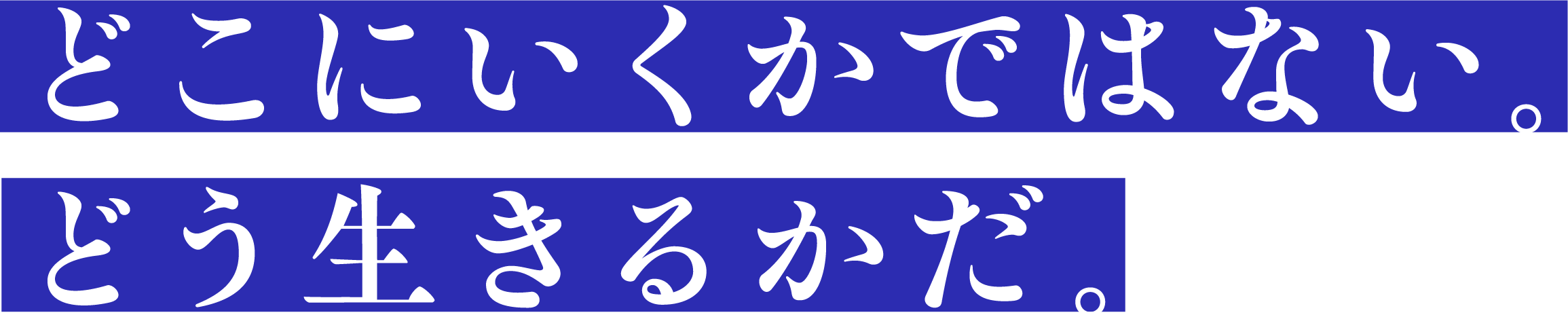 どこにいくかではない。どう生きるかだ。